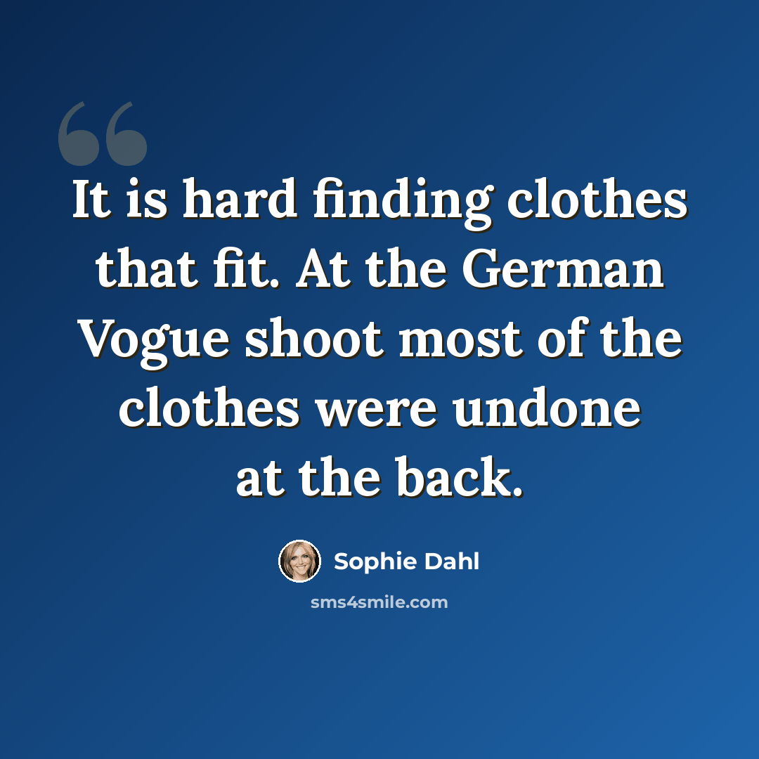 “It is hard finding clothes that fit. At the German Vogue shoot most of the clothes were undone at the back.” quote by Sophie Dahl