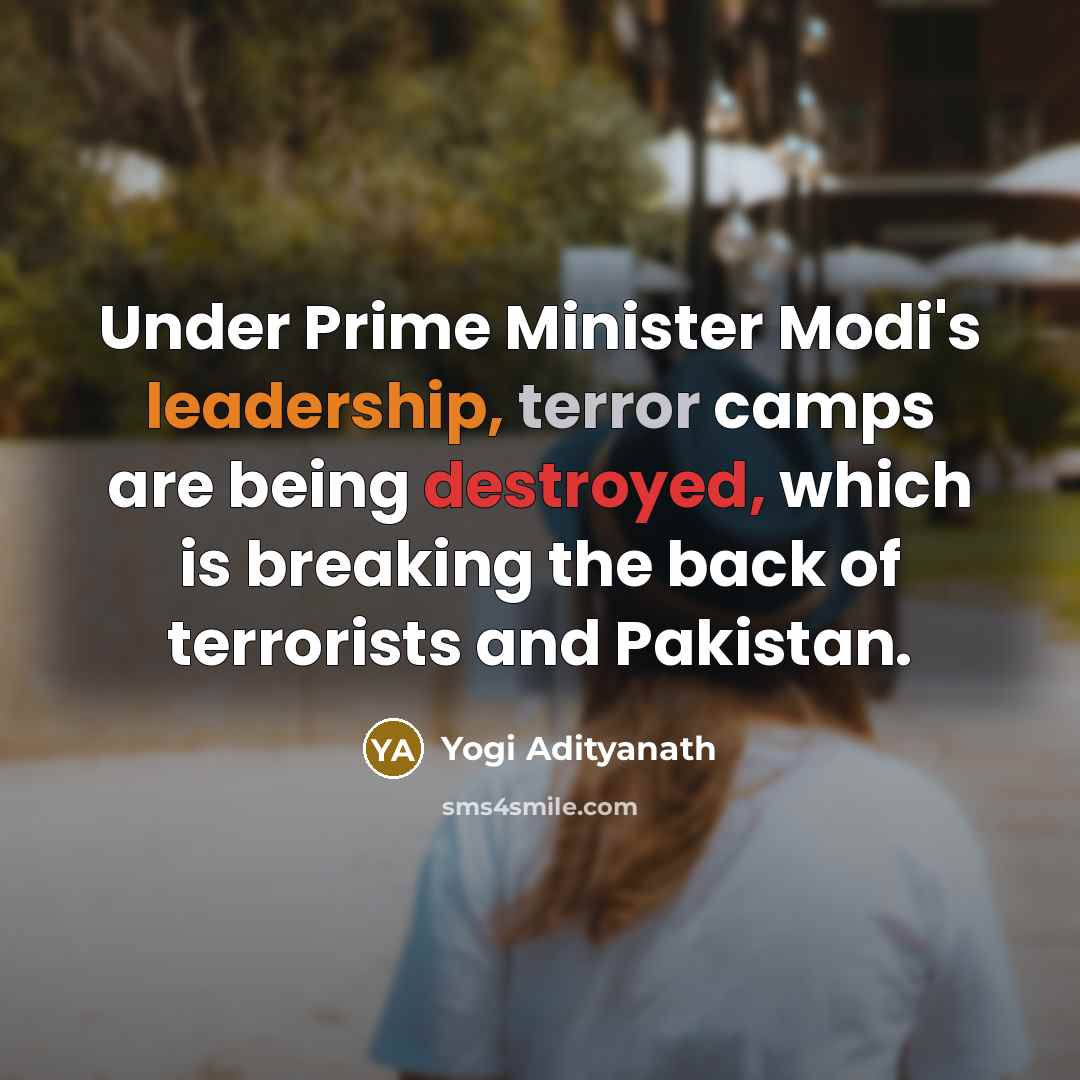 “Under Prime Minister Modi's leadership, terror camps are being destroyed, which is breaking the back of terrorists and Pakistan.” quote by Yogi Adityanath