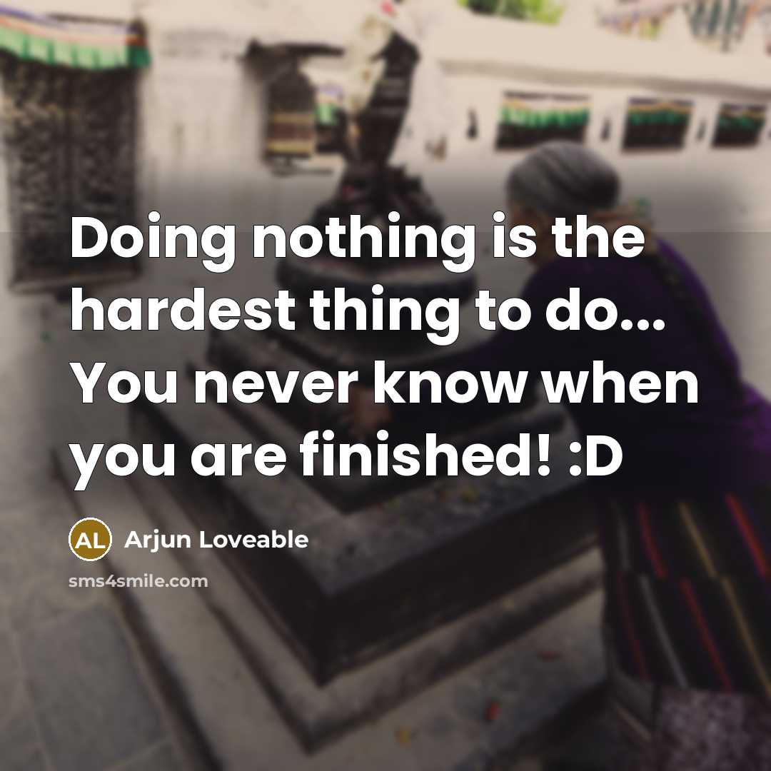 “Doing nothing is the hardest thing to do... You never know when you are finished! :D” quote by Arjun Loveable