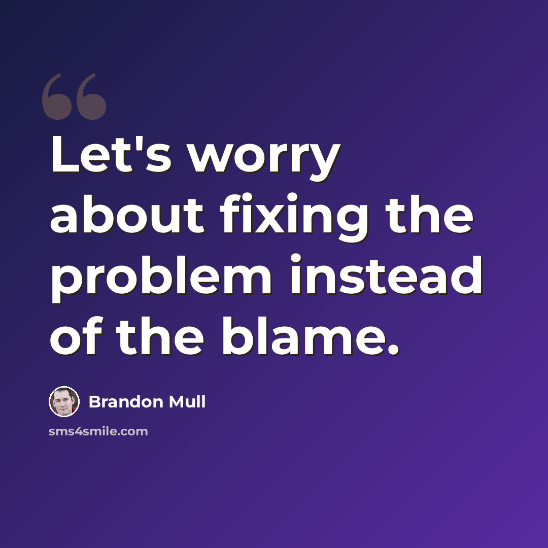 “Let's worry about fixing the problem instead of the blame.” quote by Brandon Mull