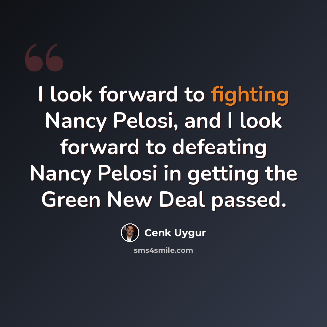 “I look forward to fighting Nancy Pelosi, and I look forward to defeating Nancy Pelosi in getting the Green New Deal passed.” quote by Cenk Uygur