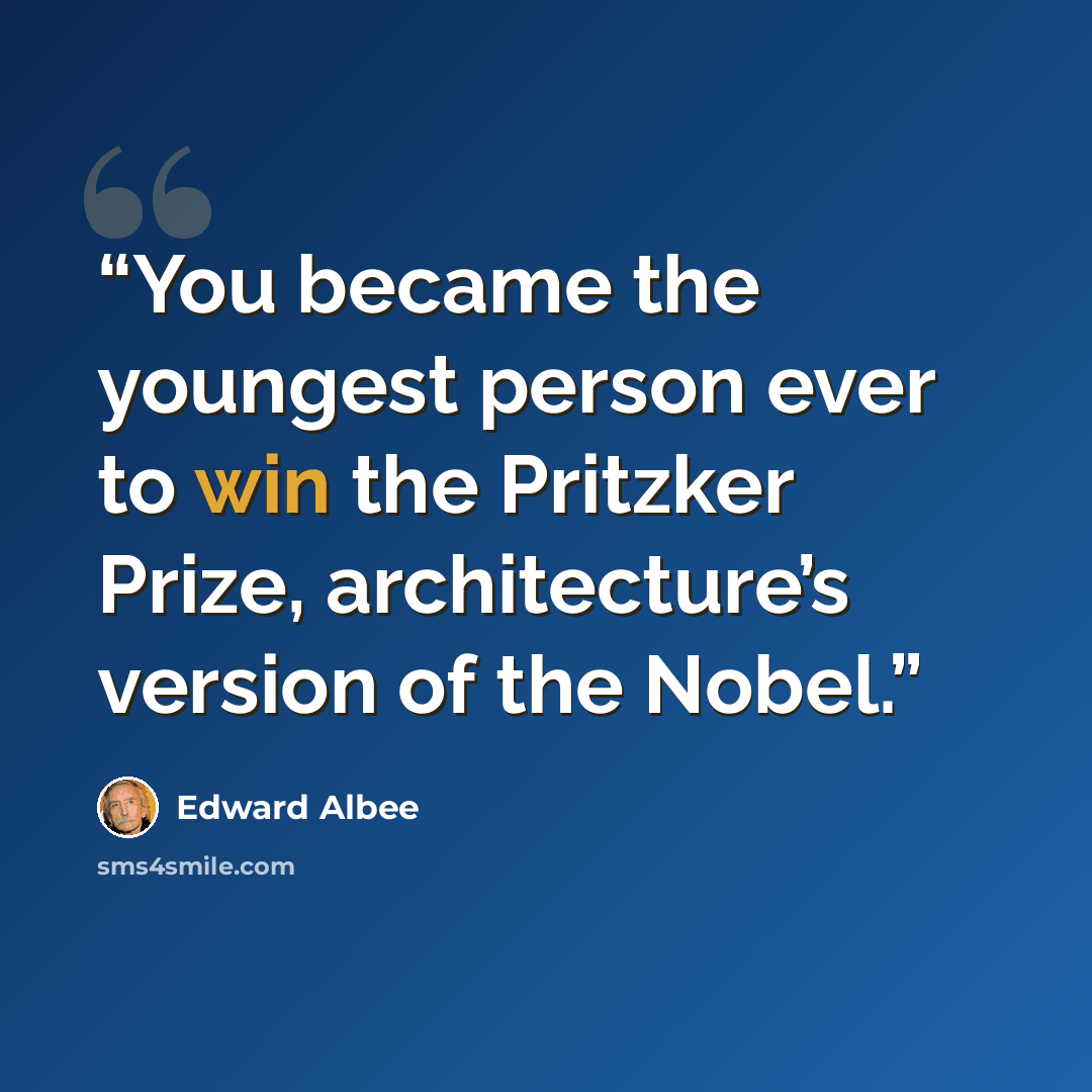 “You became the youngest person ever to win the Pritzker Prize, architecture’s version of the Nobel.” quote by Edward Albee
