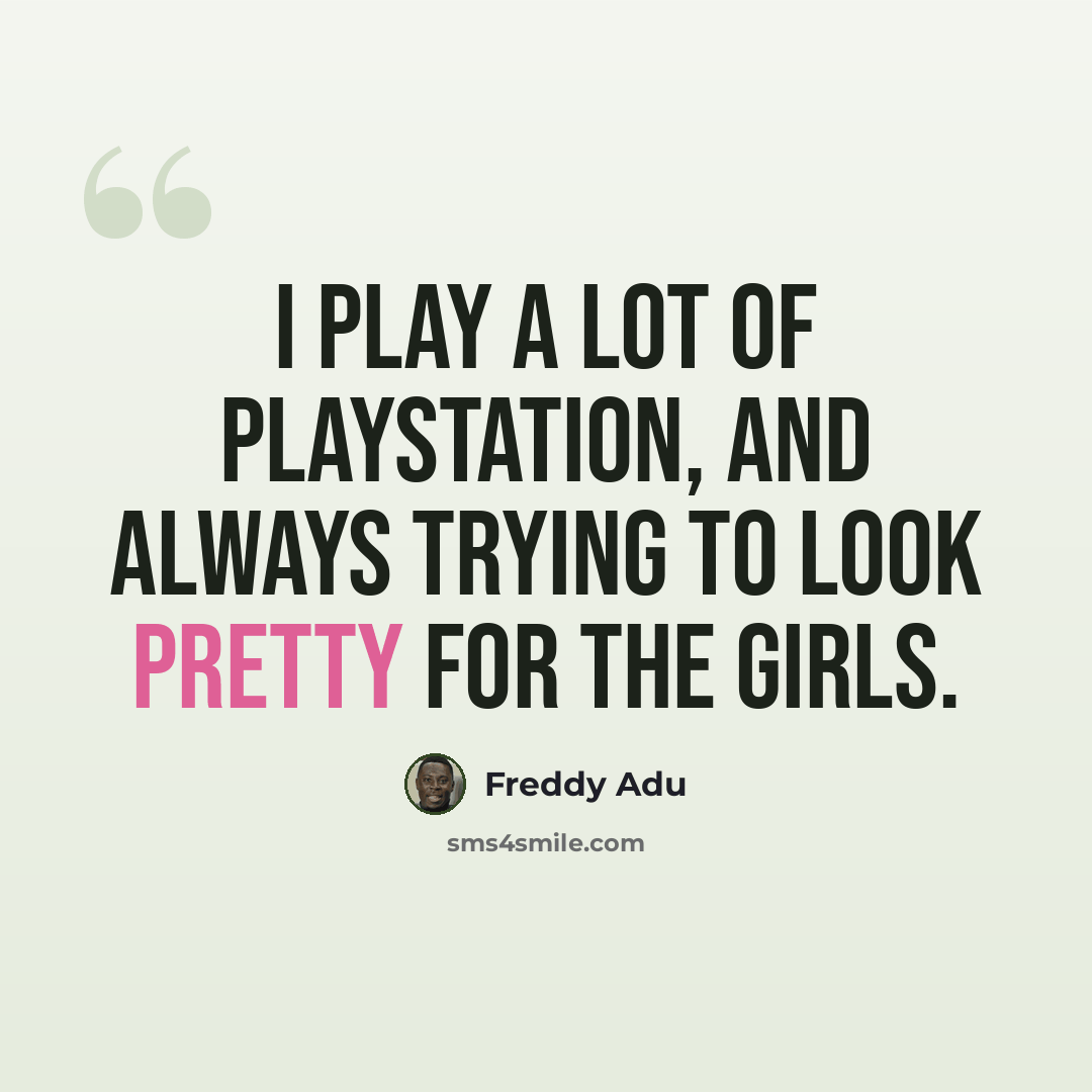 “I play a lot of Playstation, and always trying to look pretty for the girls.” quote by Freddy Adu