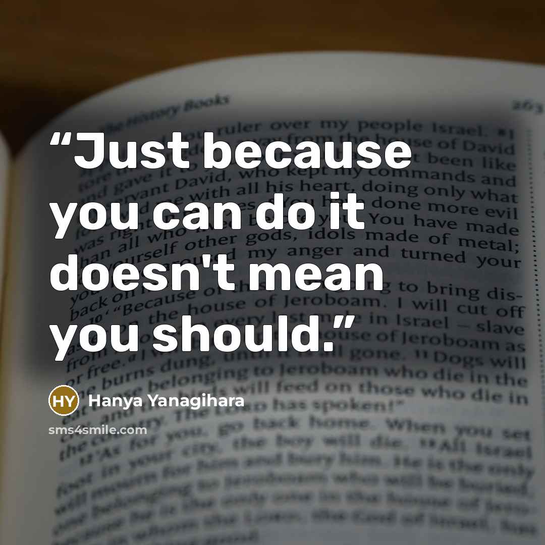 “Just because you can do it doesn't mean you should.” quote by Hanya Yanagihara