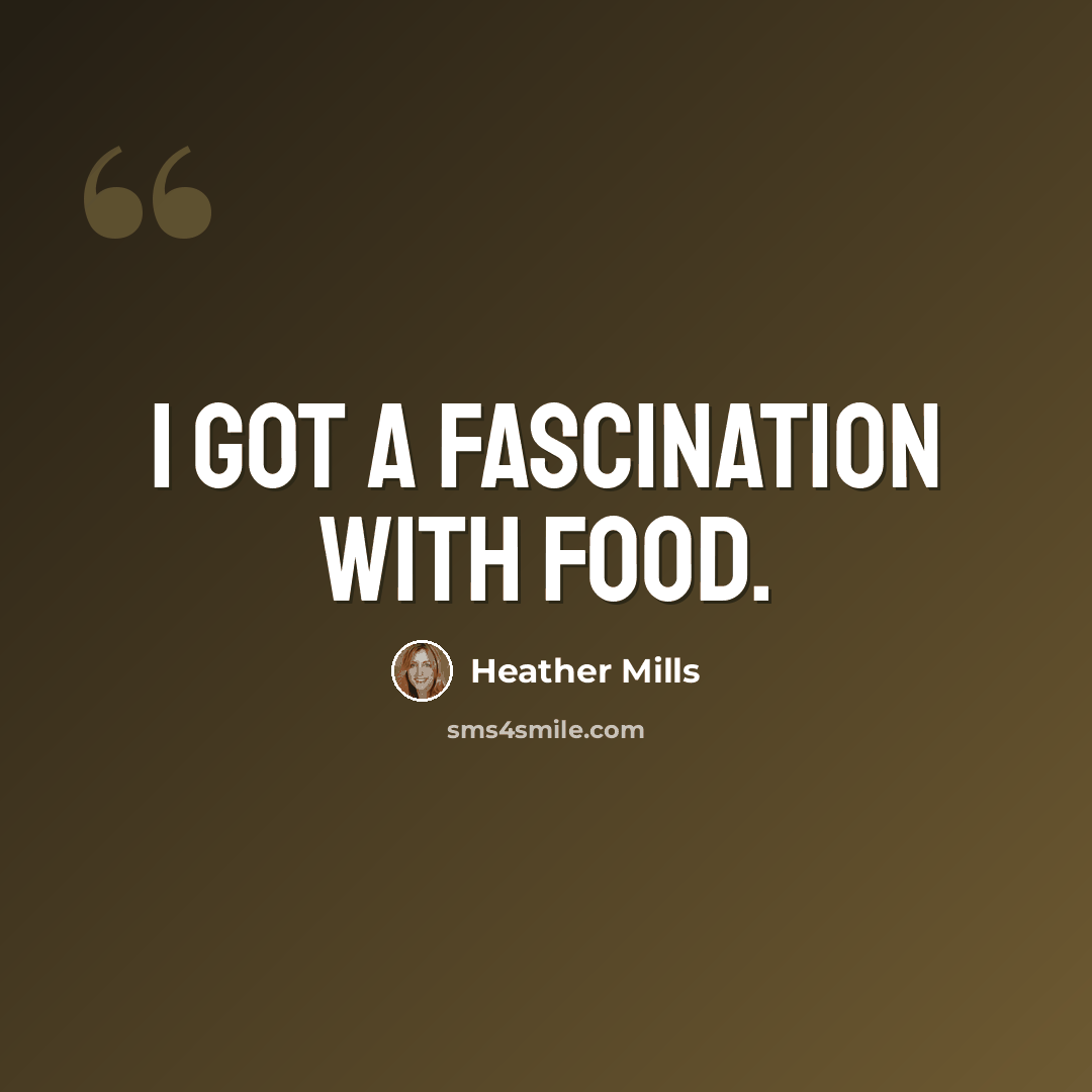 “I got a fascination with food.” quote by Heather Mills