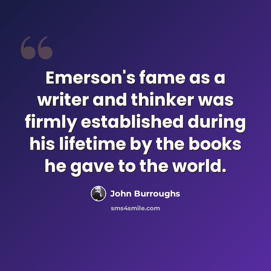 “Emerson's fame as a writer and thinker was firmly established during his lifetime by the books he gave to the world.” quote by John Burroughs