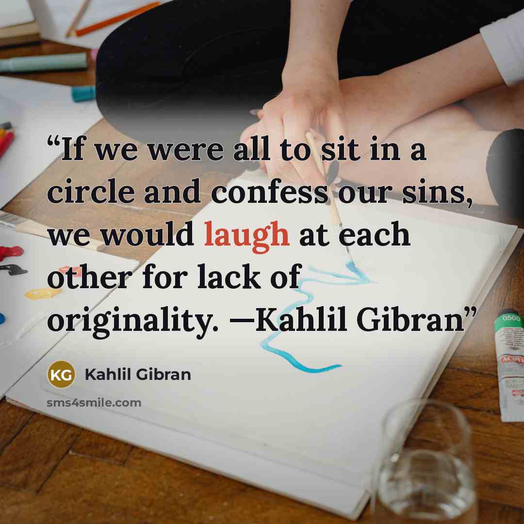 “If we were all to sit in a circle and confess our sins, we would laugh at each other for lack of originality. —Kahlil Gibran” quote by Kahlil Gibran