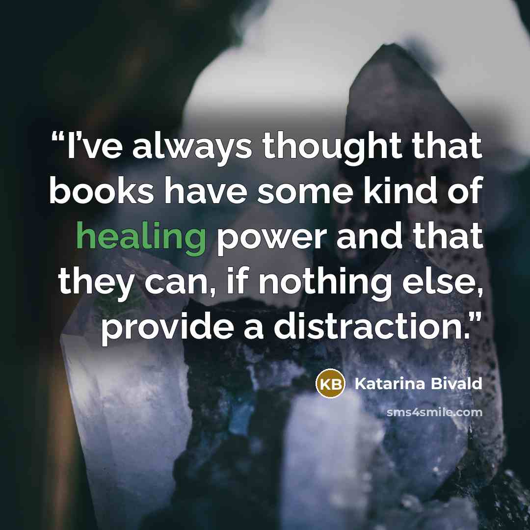 “I’ve always thought that books have some kind of healing power and that they can, if nothing else, provide a distraction.” quote by Katarina Bivald