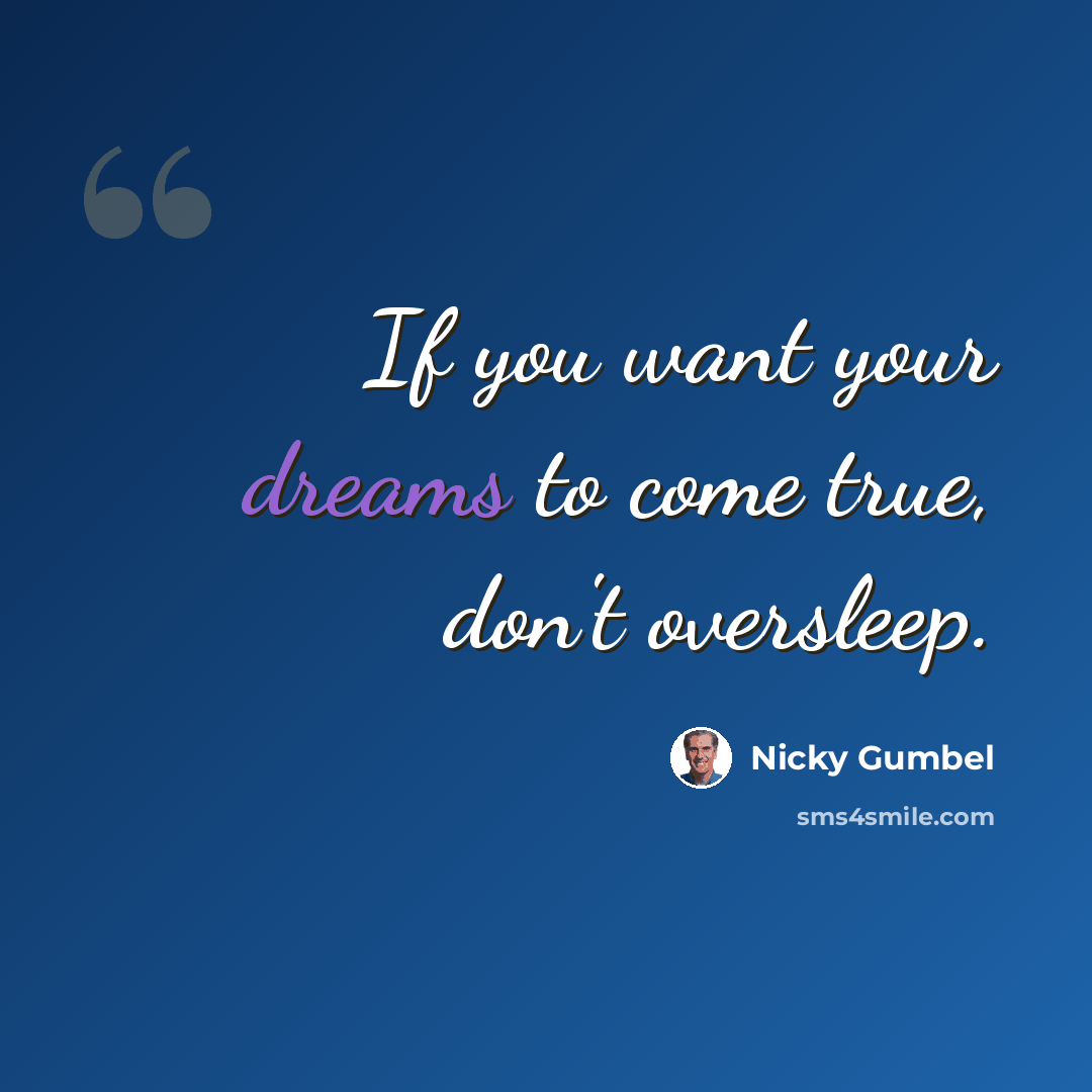 “If you want your dreams to come true, don't oversleep.” quote by Nicky Gumbel