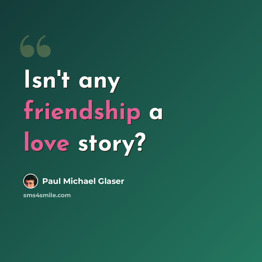 “Isn't any friendship a love story?” quote by Paul Michael Glaser