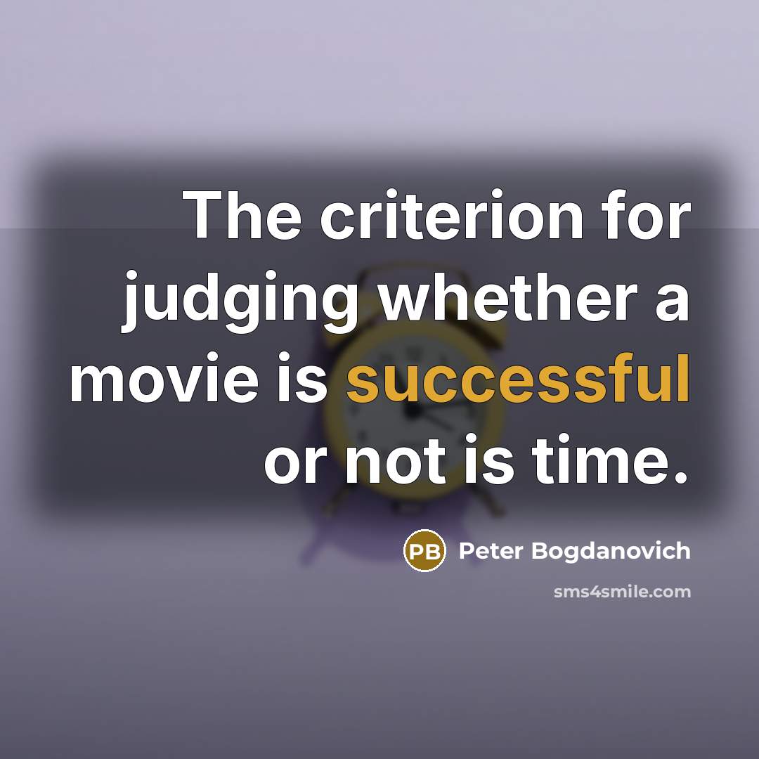 “The criterion for judging whether a movie is successful or not is time.” quote by Peter Bogdanovich