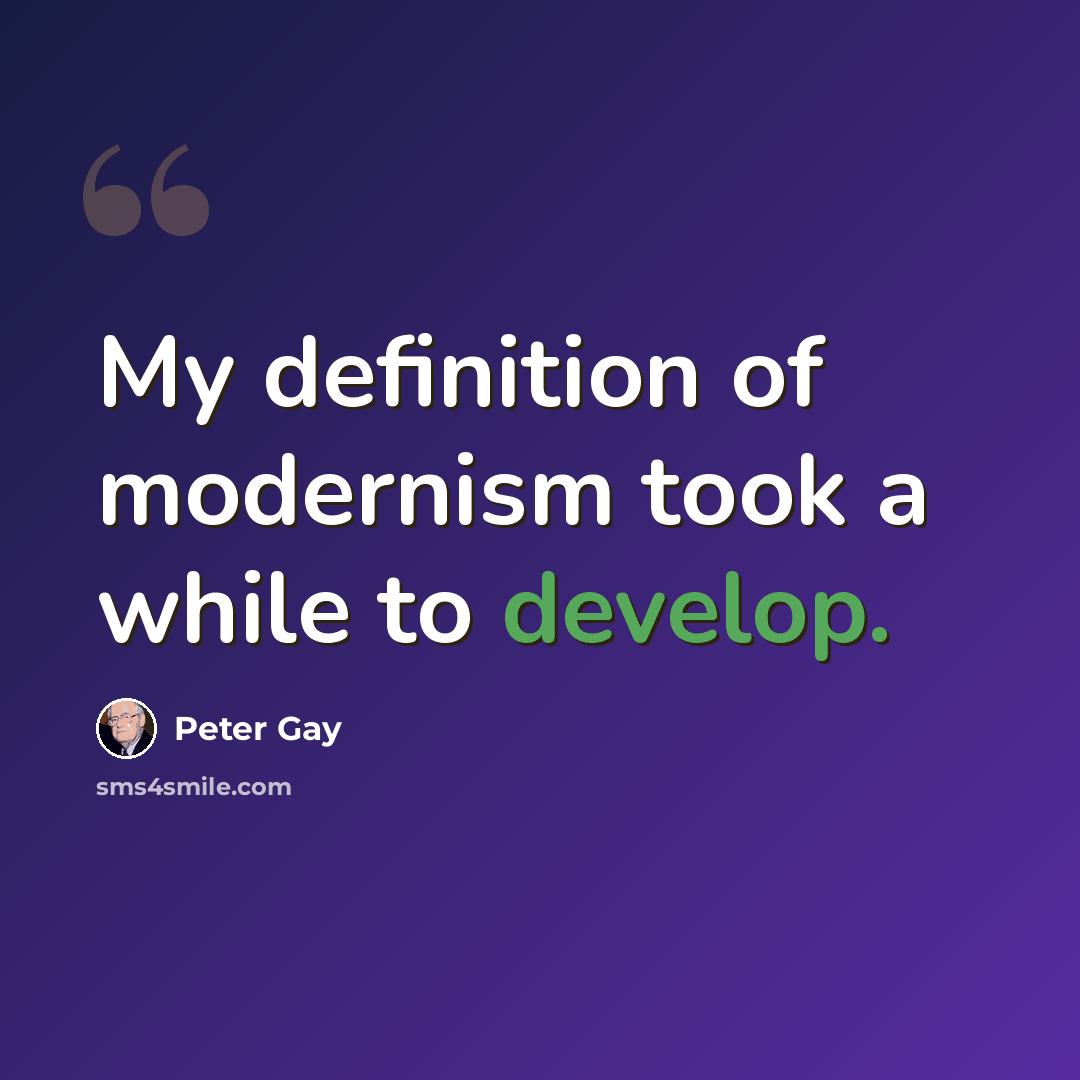 “My definition of modernism took a while to develop.” quote by Peter Gay