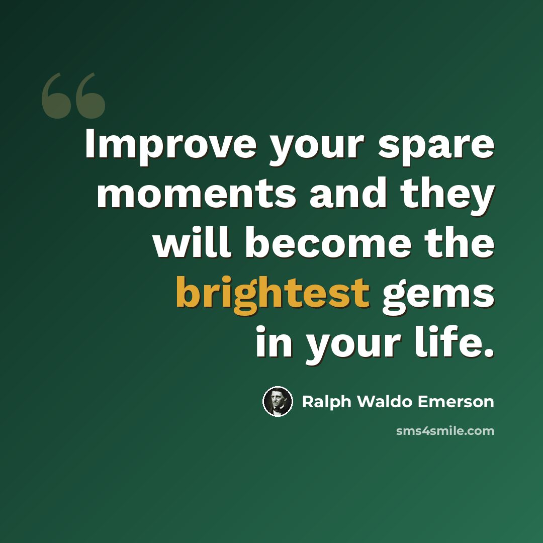 “Improve your spare moments and they will become the brightest gems in your life.” quote by Ralph Waldo Emerson