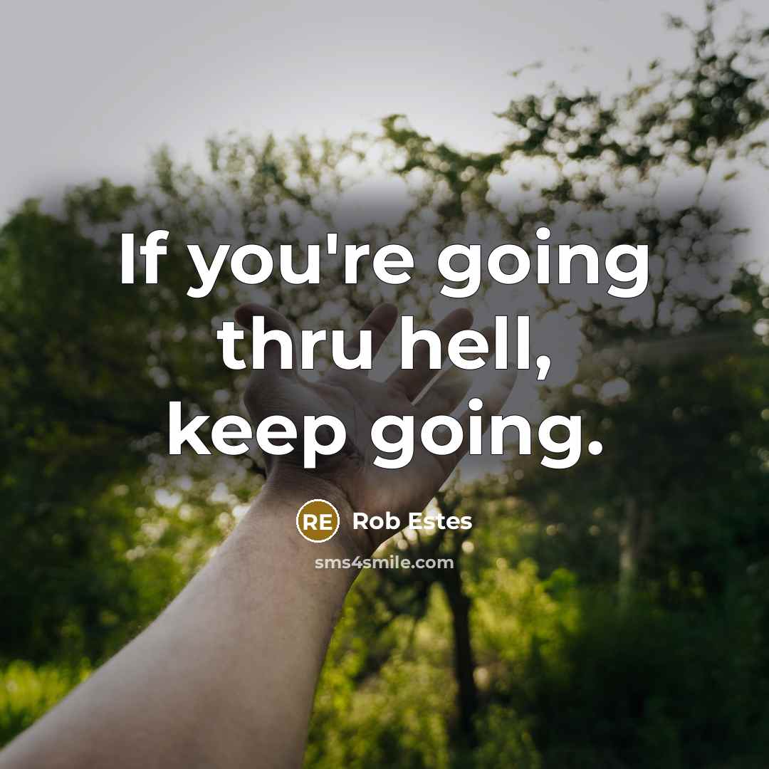 “If you're going thru hell, keep going.” quote by Rob Estes