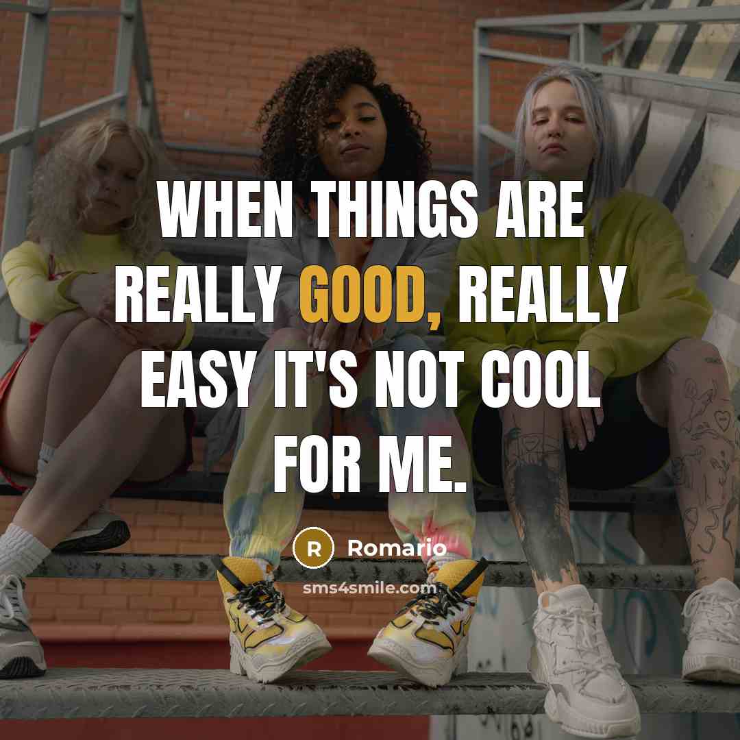 “When things are really good, really easy it's not cool for me.” quote by Romario