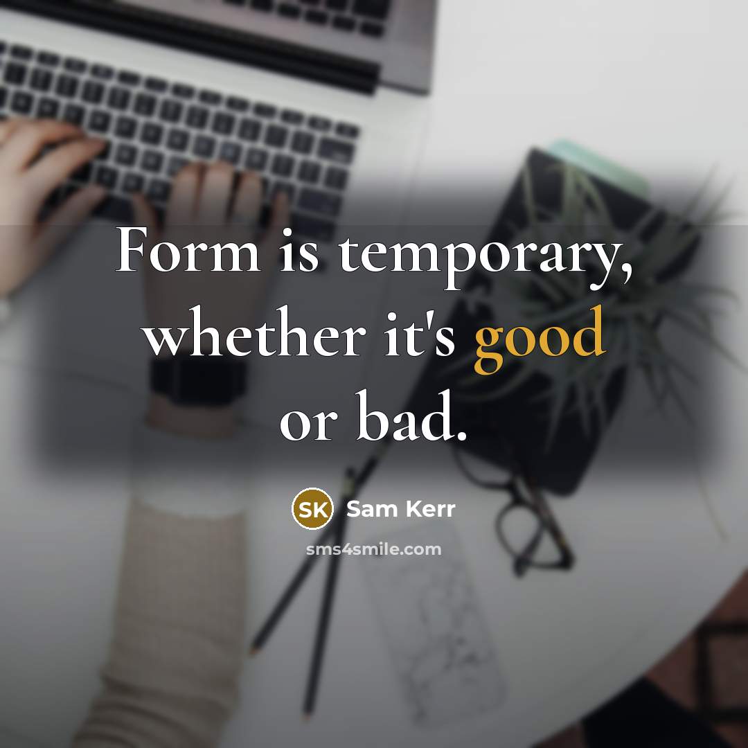 “Form is temporary, whether it's good or bad.” quote by Sam Kerr