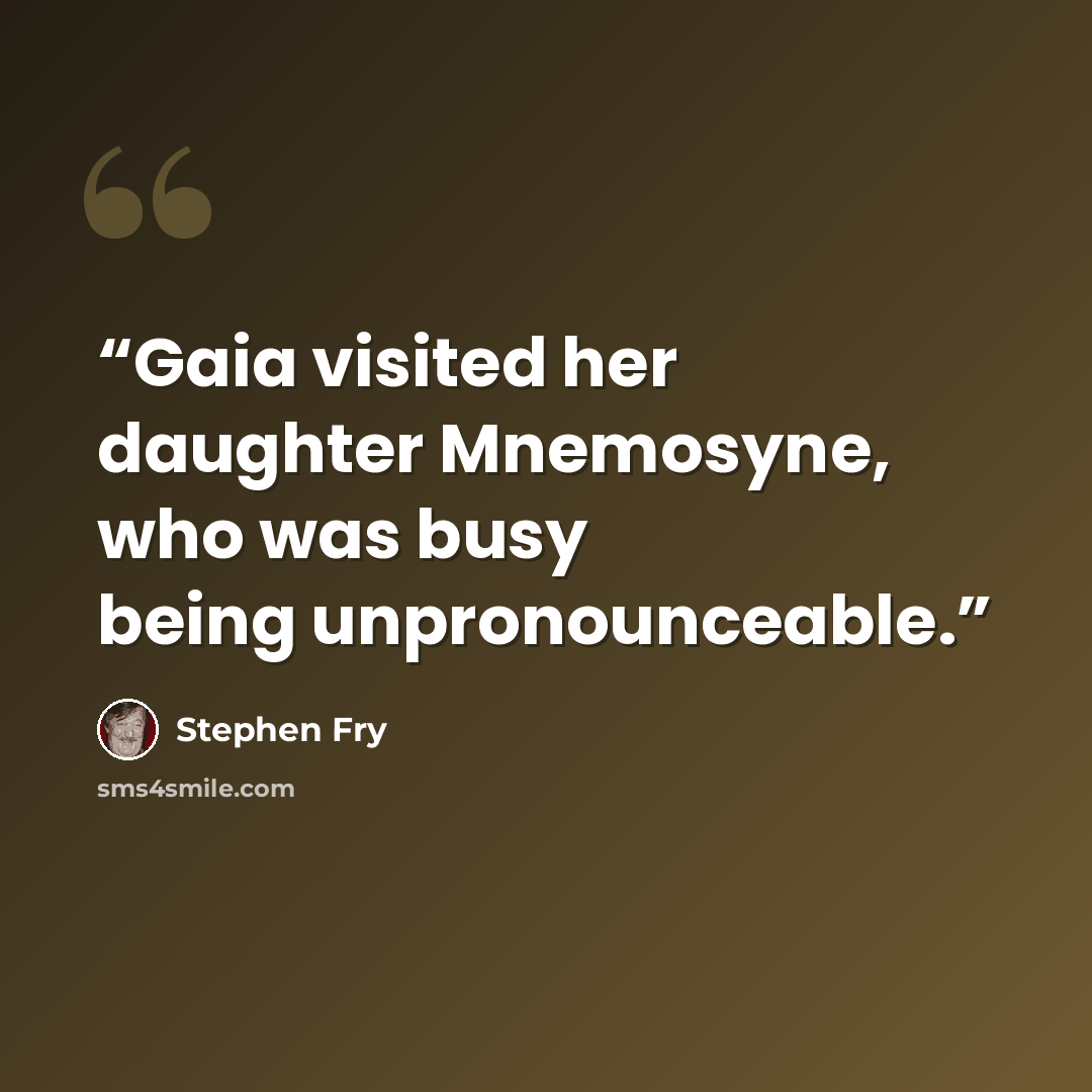 “Gaia visited her daughter Mnemosyne, who was busy being unpronounceable.” quote by Stephen Fry