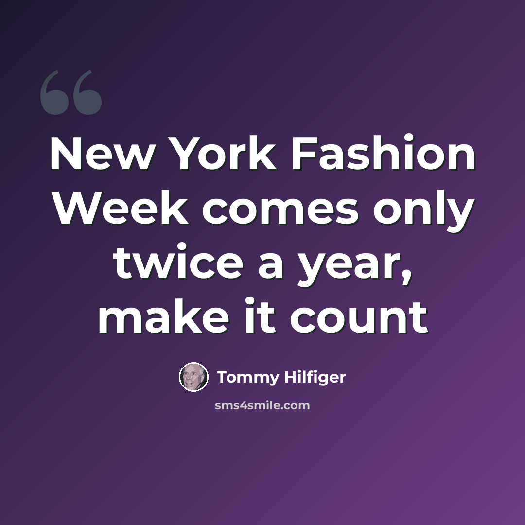 “New York Fashion Week comes only twice a year, make it count” quote by Tommy Hilfiger