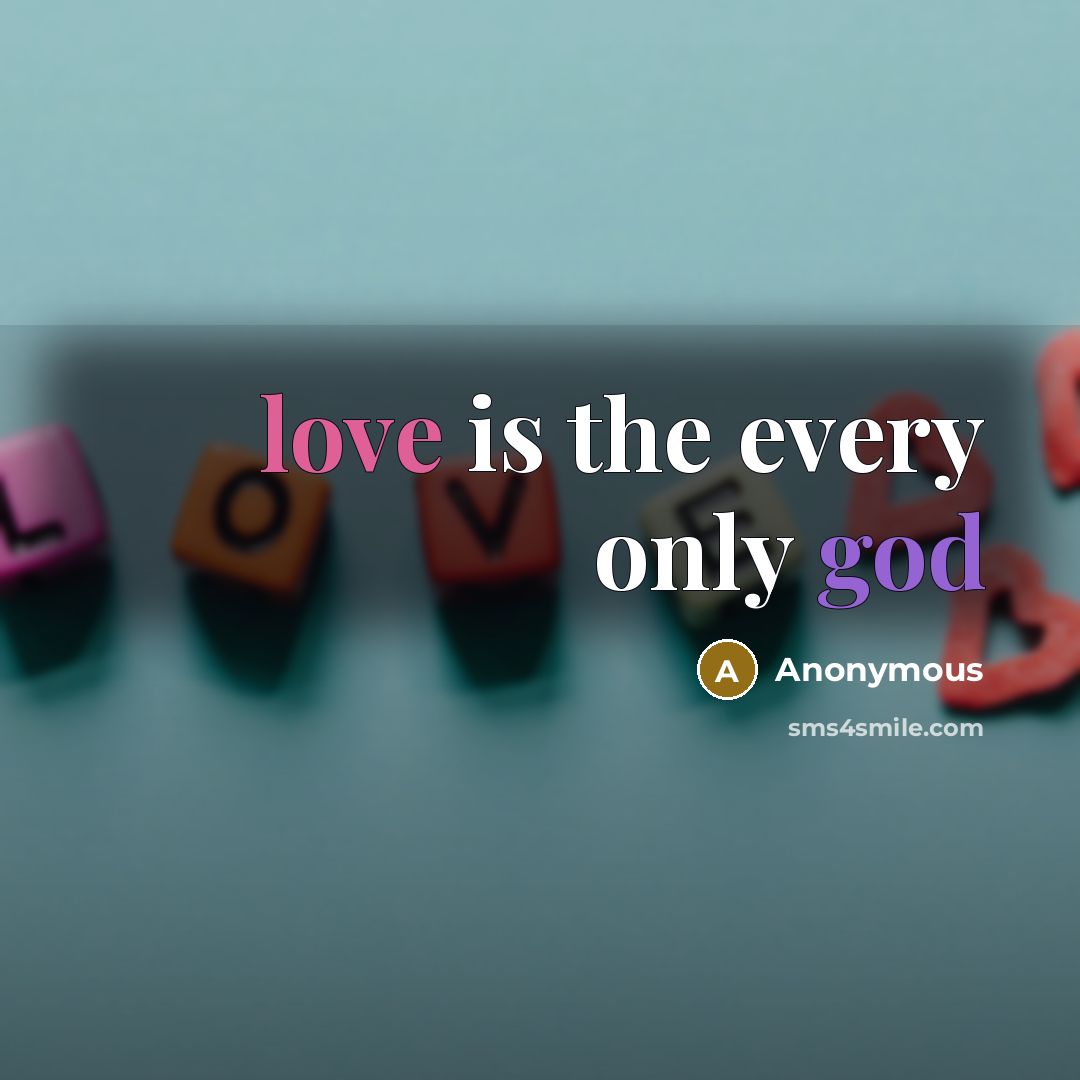 “love is the every only god” quote by Anonymous
