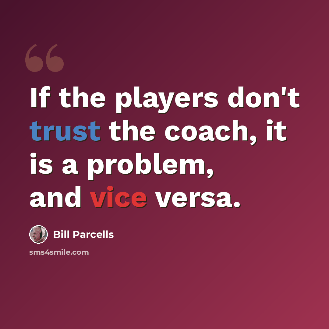“If the players don't trust the coach, it is a problem, and vice versa.” quote by Bill Parcells