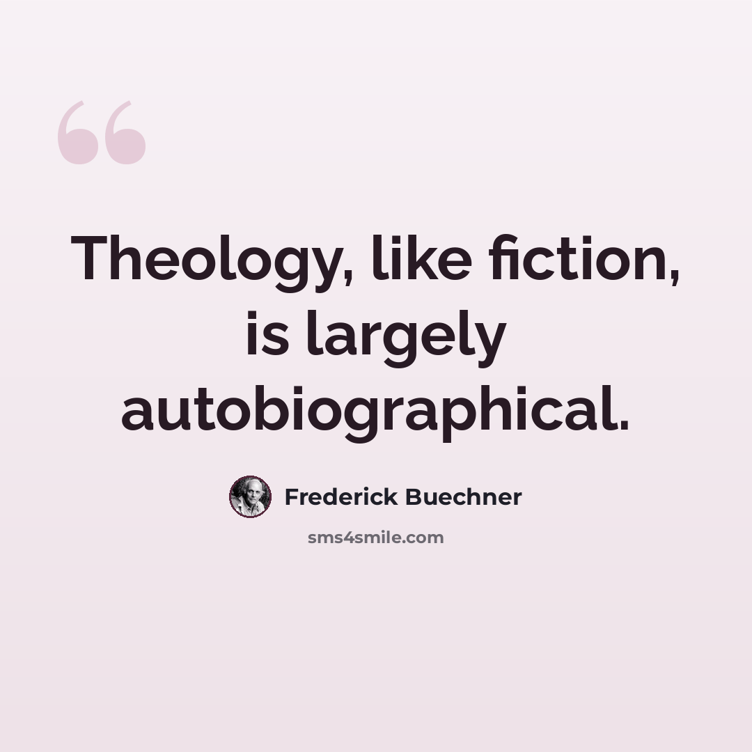 “Theology, like fiction, is largely autobiographical.” quote by Frederick Buechner