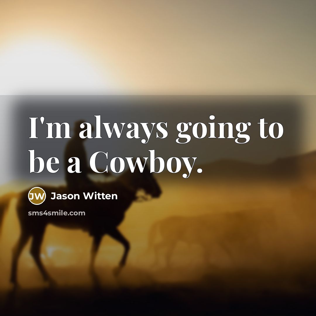 “I'm always going to be a Cowboy.” quote by Jason Witten