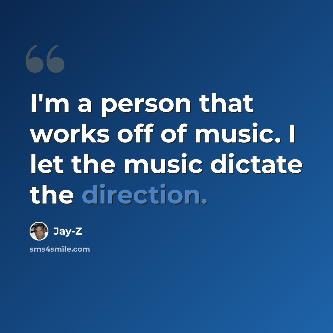 “I'm a person that works off of music. I let the music dictate the direction.” quote by Jay-Z