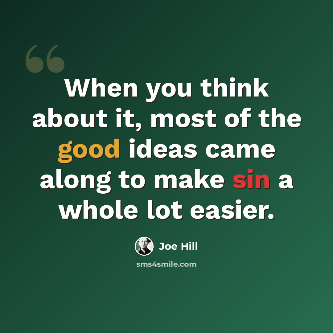 “When you think about it, most of the good ideas came along to make sin a whole lot easier.” quote by Joe Hill