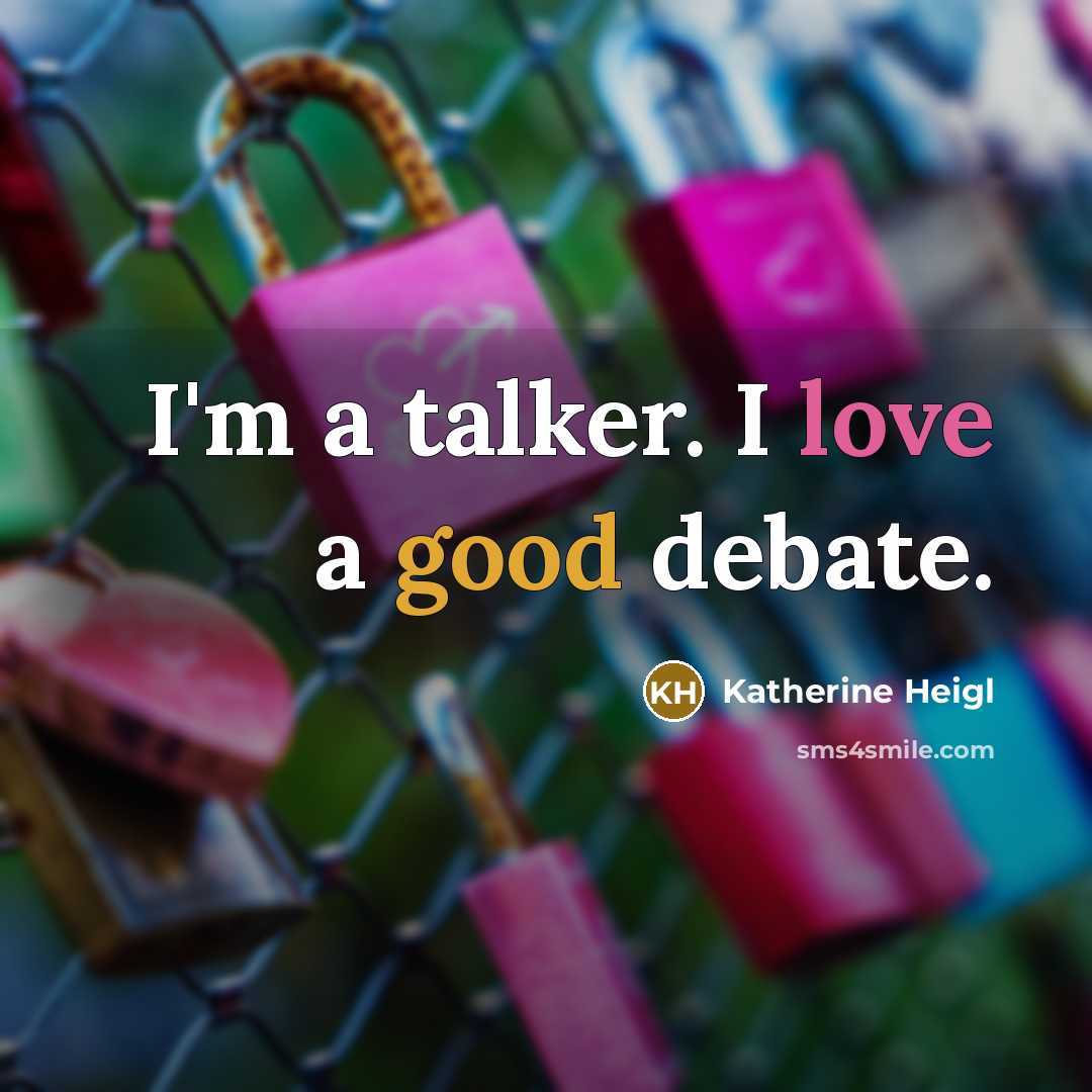 “I'm a talker. I love a good debate.” quote by Katherine Heigl
