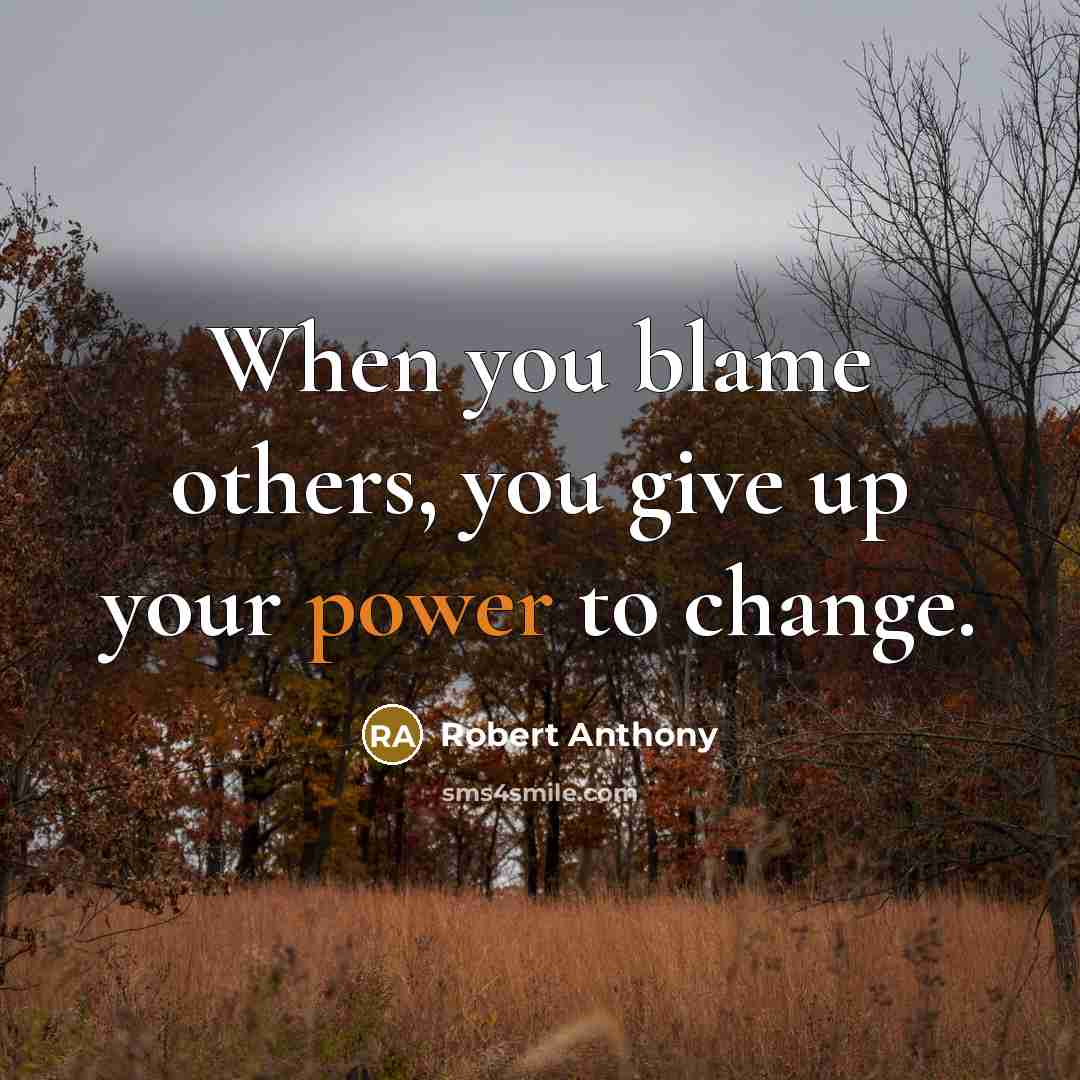 “When you blame others, you give up your power to change.” quote by Robert Anthony