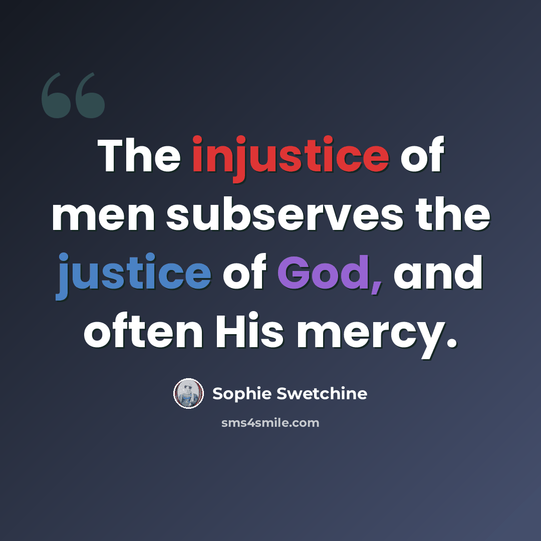 “The injustice of men subserves the justice of God, and often His mercy.” quote by Sophie Swetchine