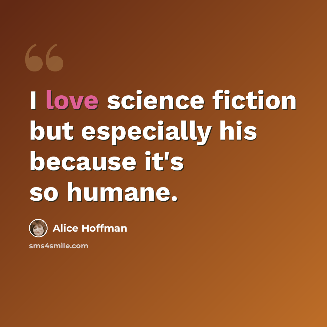 “I love science fiction but especially his because it's so humane.” quote by Alice Hoffman