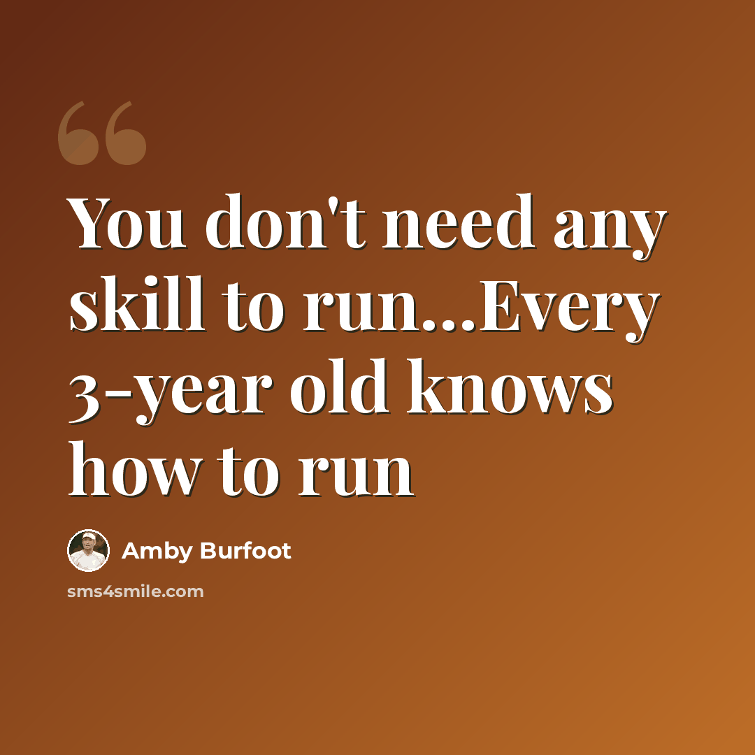 “You don't need any skill to run…Every 3-year old knows how to run” quote by Amby Burfoot