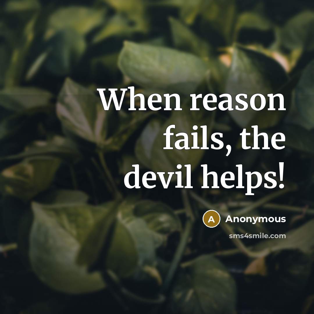 “When reason fails, the devil helps!” quote by Anonymous