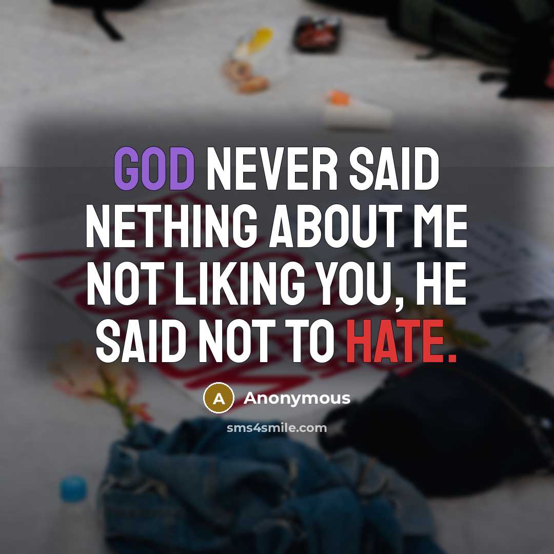 “God never said nething about me not liking you, he said not to hate.” quote by Anonymous