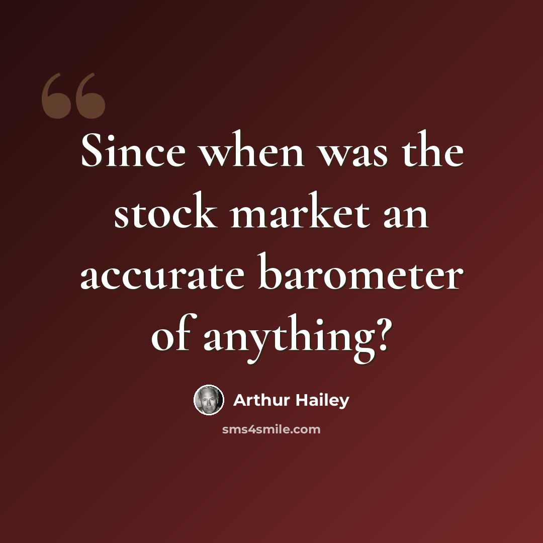 “Since when was the stock market an accurate barometer of anything?” quote by Arthur Hailey