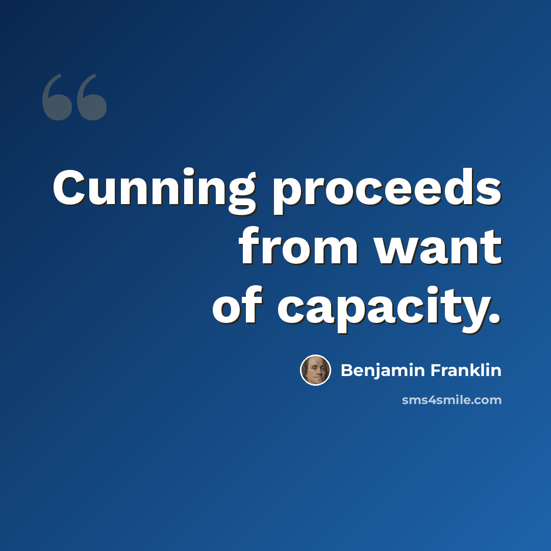 “Cunning proceeds from want of capacity.” quote by Benjamin Franklin