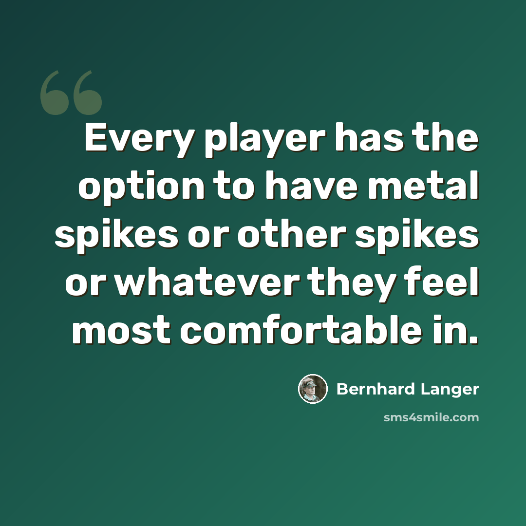 “Every player has the option to have metal spikes or other spikes or whatever they feel most comfortable in.” quote by Bernhard Langer