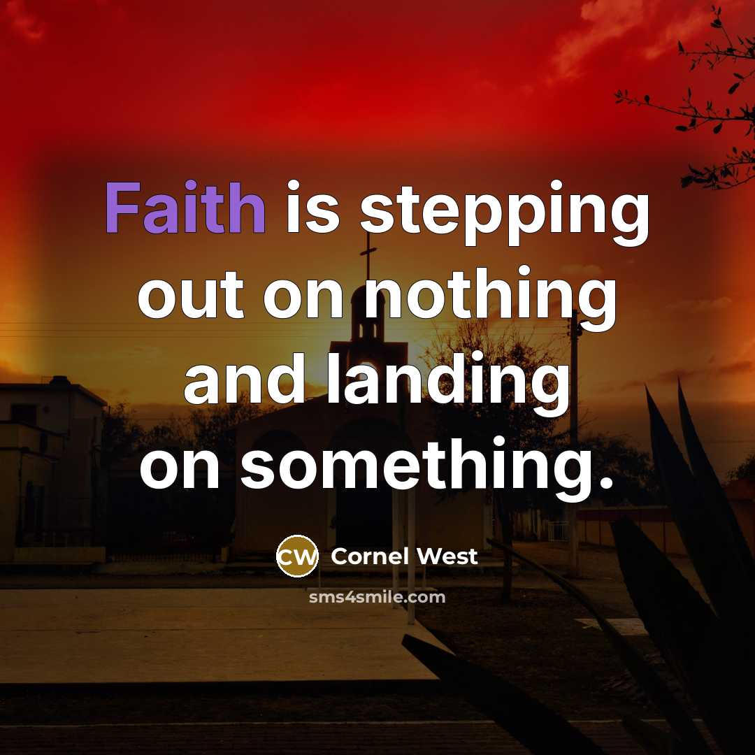“Faith is stepping out on nothing and landing on something.” quote by Cornel West