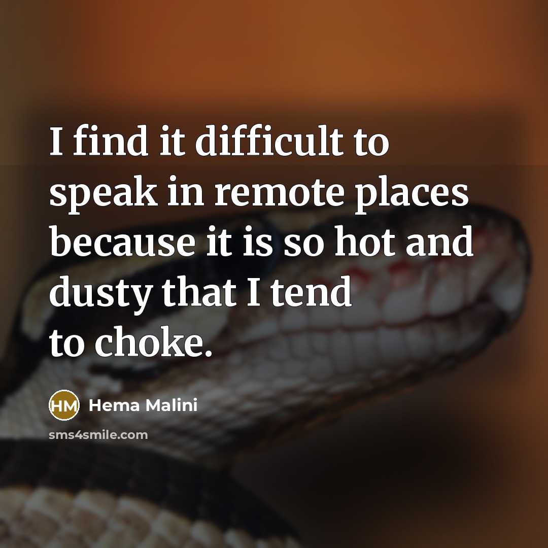 “I find it difficult to speak in remote places because it is so hot and dusty that I tend to choke.” quote by Hema Malini