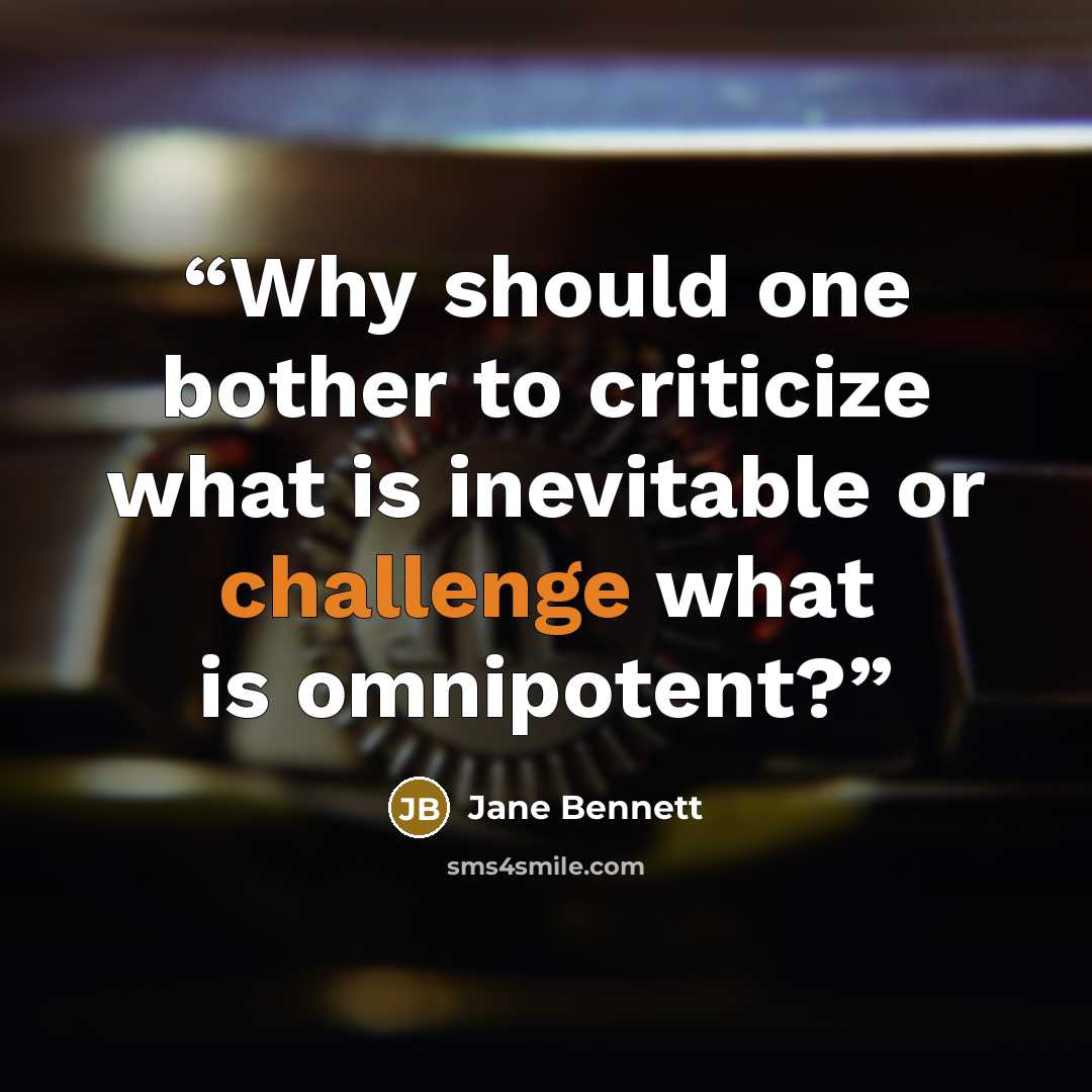 “Why should one bother to criticize what is inevitable or challenge what is omnipotent?” quote by Jane Bennett