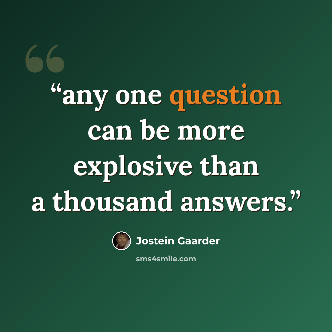 “any one question can be more explosive than a thousand answers.” quote by Jostein Gaarder