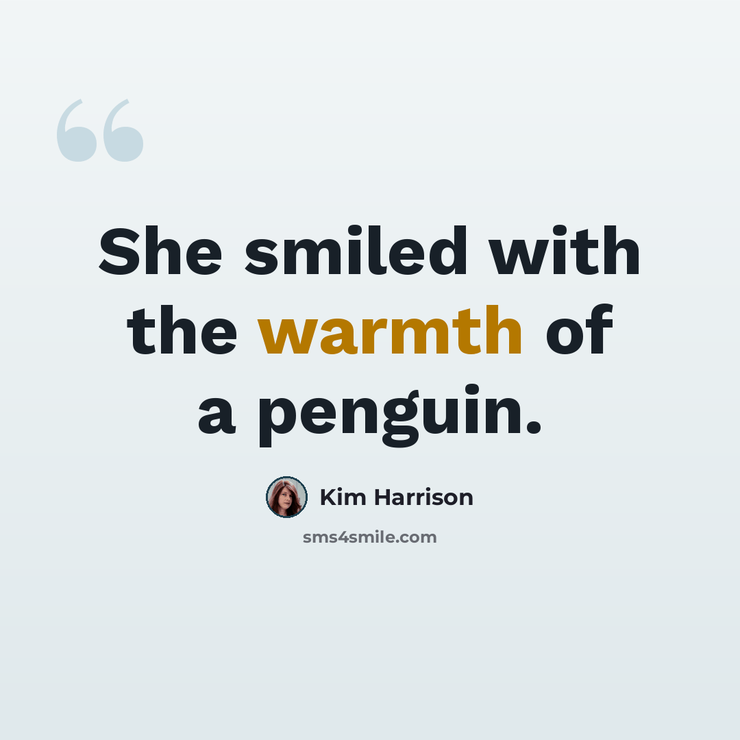 “She smiled with the warmth of a penguin.” quote by Kim Harrison