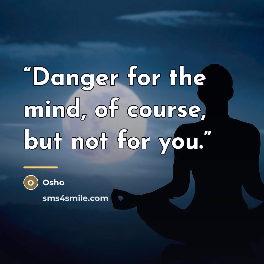 “Danger for the mind, of course, but not for you.” quote by Osho