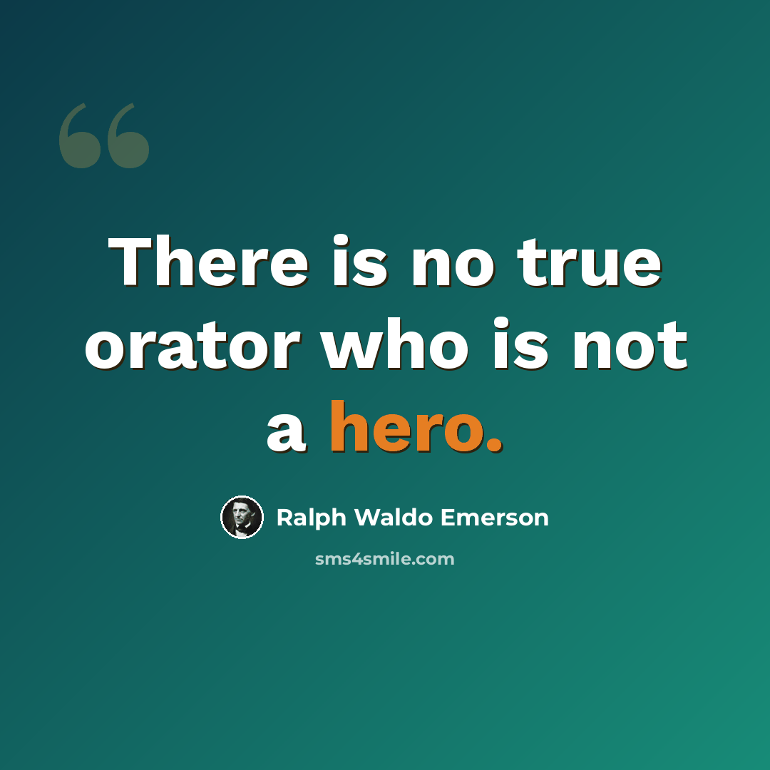 “There is no true orator who is not a hero.” quote by Ralph Waldo Emerson