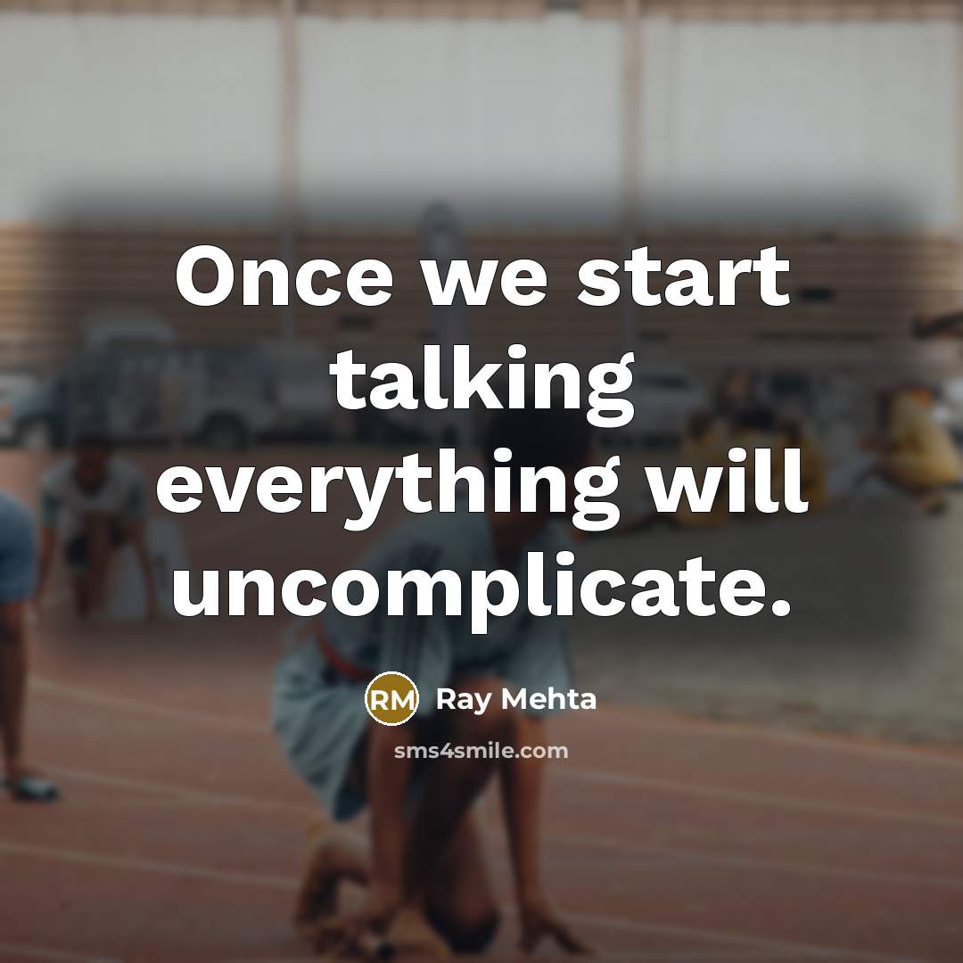 “Once we start talking everything will uncomplicate.” quote by Ray Mehta