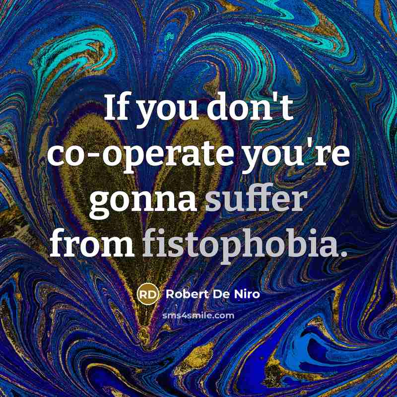 “If you don't co-operate you're gonna suffer from fistophobia.” quote by Robert De Niro