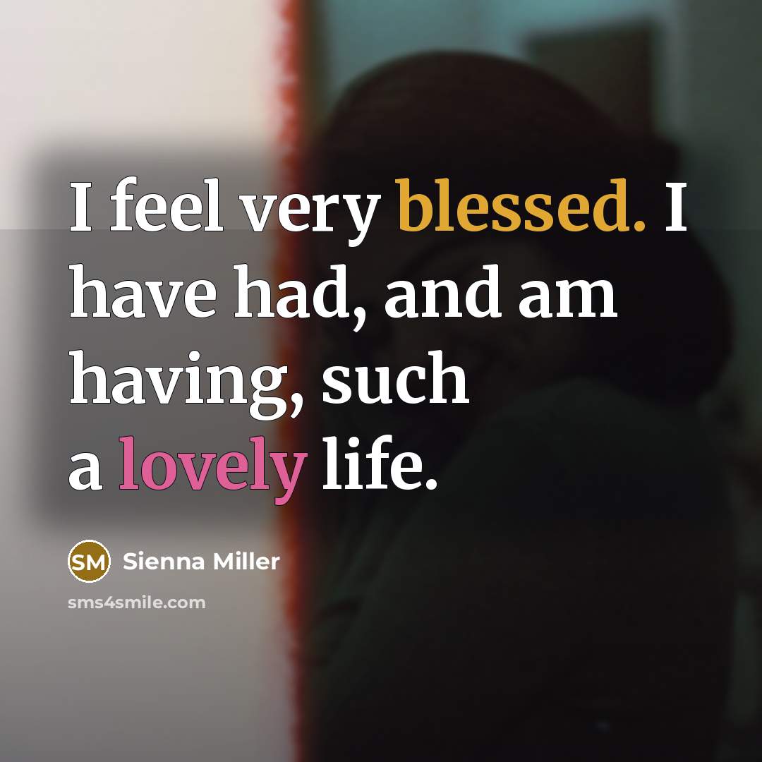 “I feel very blessed. I have had, and am having, such a lovely life.” quote by Sienna Miller
