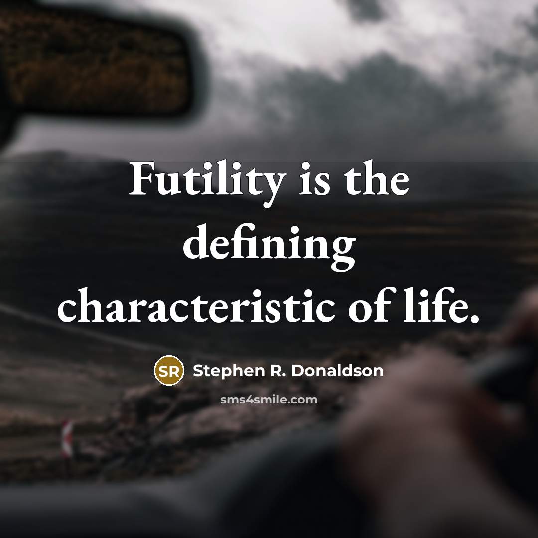 “Futility is the defining characteristic of life.” quote by Stephen R. Donaldson
