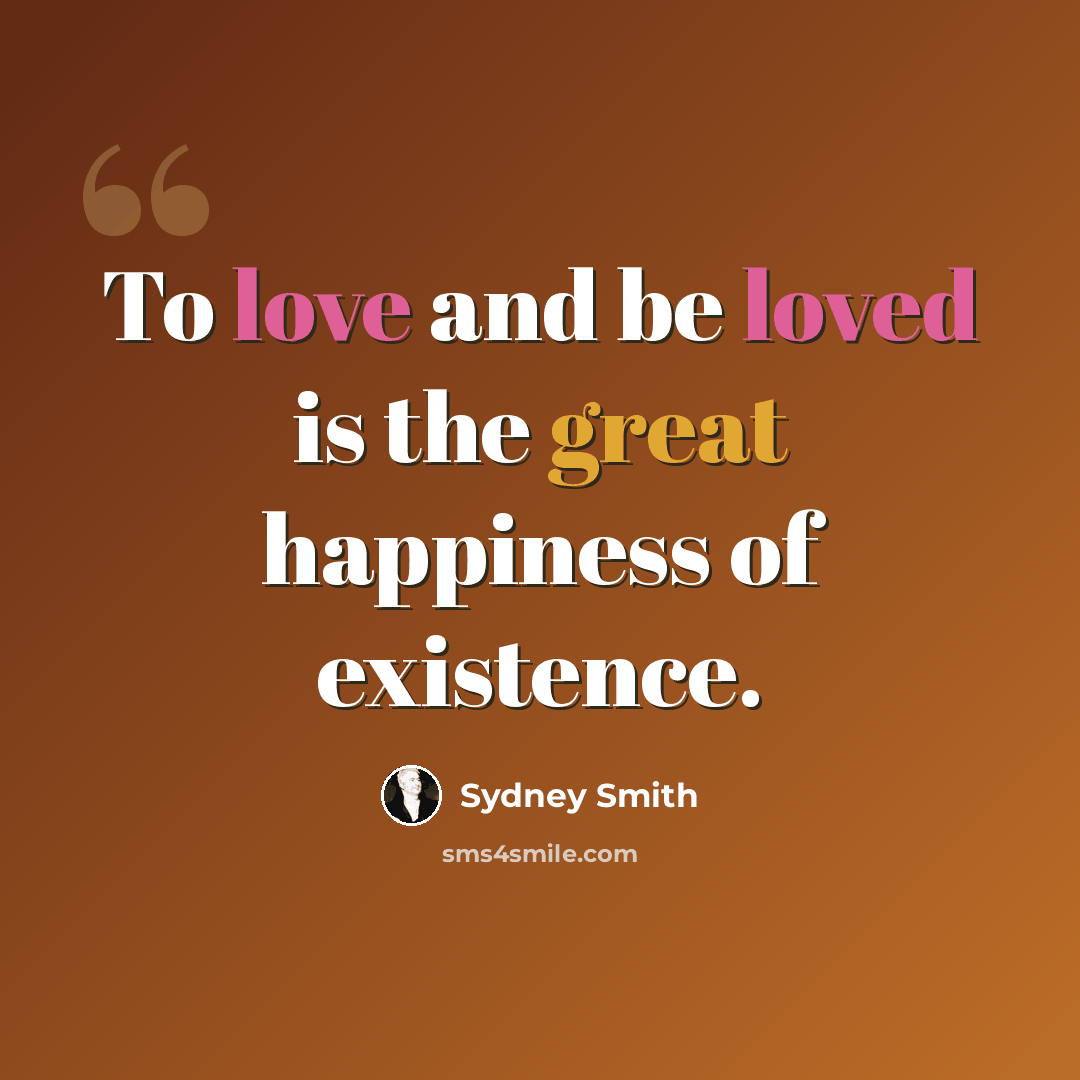 “To love and be loved is the great happiness of existence.” quote by Sydney Smith
